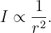     -1
I ∝ r2 .
