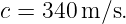 c = 340 m/s.
