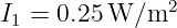 I1 = 0.25W ∕m2
