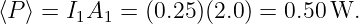 ⟨P ⟩ = I A  = (0.25)(2.0) = 0.50 W.
        1 1
