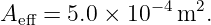 A    = 5.0 × 10−4m2.
  eff
