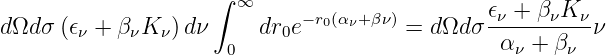                     ∫ ∞
dΩd σ(𝜖  + β K  )dν     dr  e−r0(αν+βν) = dΩd σ𝜖ν-+-βνK-νν
       ν    ν  ν     0     0                   α ν + βν
