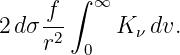        ∫ ∞
2d σ f     K  dv.
    r2  0    ν
