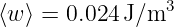 ⟨w ⟩ = 0.024 J∕m3

