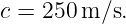 c = 250 m/s.
