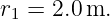 r1 = 2.0m.
