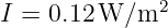 I = 0.12 W ∕m2
