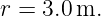 r = 3.0m.
