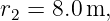 r2 = 8.0m,
