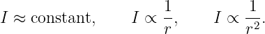                       1          1
I ≈  constant,    I ∝  -,     I ∝ -2.
                       r          r
