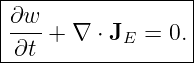 |------------------|
|∂w                |
|-∂t + ∇  ⋅ JE = 0.|
-------------------

