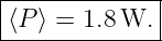 |-------------|
⟨P ⟩ = 1.8W.  |
--------------
