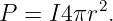 P =  I4πr2.
