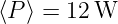 ⟨P ⟩ = 12 W
