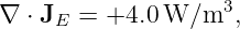 ∇ ⋅ JE = +4.0 W  ∕m3,
