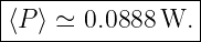 |----------------|
|⟨P ⟩ ≃ 0.0888 W. |
------------------
