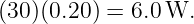 (30)(0.20) = 6.0W.
