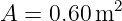 A = 0.60 m2
