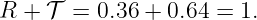 R +  𝒯 =  0.36 + 0.64 = 1.
