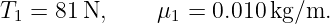 T1 = 81 N,     μ1 = 0.010 kg/m.
