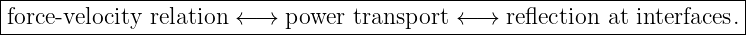 |----------------------------------------------------------------------|
|force-velocity relation ← →  power  transport  ←→  reflection at interfaces.|
------------------------------------------------------------------------
