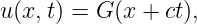 u(x, t) = G (x + ct),
