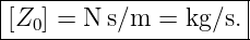 |--------------------|
[Z0]-=-N-s∕m--=-kg∕s.-
