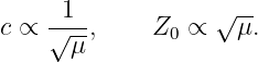       1            √ --
c ∝  √--,     Z0 ∝   μ.
      μ
