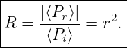 |----------------|
|R = |⟨Pr⟩| = r2.|
------⟨Pi⟩--------
