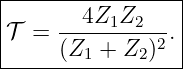 |----------------|
|𝒯 =  --4Z1Z2---.|
------(Z1-+--Z2)2--
