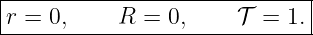|----------------------------|
r-=-0,-----R-=--0,----𝒯--=-1.-
