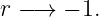 r −→  − 1.
