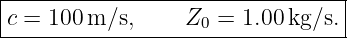 |--------------------------------|
|c = 100m/s,      Z0 = 1.00 kg/s.|
----------------------------------
