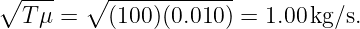 ∘  ---  ∘  ------------
   Tμ =    (100)(0.010 ) = 1.00 kg/s.
