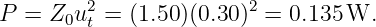 P = Z  u2 = (1.50)(0.30)2 = 0.135 W.
      0 t
