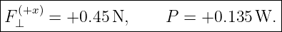 |------------------------------------|
| (+x)                               |
F-⊥---=--+0.45-N,-----P-=--+0.135-W.--
