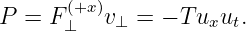       (+x)
P = F ⊥   v⊥ = − T uxut.
