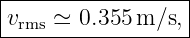 |-----------------|
vrms ≃ 0.355 m/s, |
-------------------
