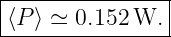 |----------------|
|⟨P ⟩ ≃ 0.152 W.  |
-----------------
