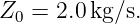 Z  = 2.0kg/s.
 0
