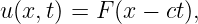 u(x,t) = F (x − ct),
