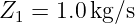 Z  =  1.0 kg/s
  1
