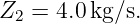 Z  = 4.0kg/s.
 2
