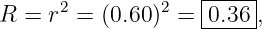                    |-----|
R =  r2 = (0.60 )2 = |0.36 ,
                   ------
