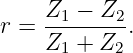      Z1 − Z2
r =  -------.
     Z1 + Z2
