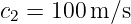 c2 = 100 m/s
