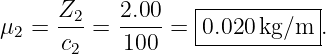      Z2-   2.00    |-----------|
μ2 =  c  =  100 =  0.020-kg/m--.
       2

