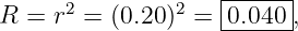                     |-----|
R  = r2 = (0.20)2 = 0.040 ,
                    -------
