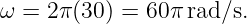 ω = 2π (30) = 60π rad/s.
