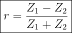 |------------|
|    Z1 − Z2 |
|r = --------|
-----Z1-+-Z2--
